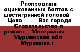 Распродажа оцинкованных болтов с шестигранной головой. › Цена ­ 70 - Все города Строительство и ремонт » Материалы   . Мурманская обл.,Мурманск г.